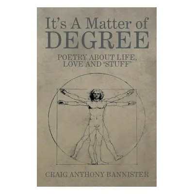 "It's a Matter of Degree: Poetry about Life, Love and 'Stuff'" - "" ("Bannister Craig Anthony")