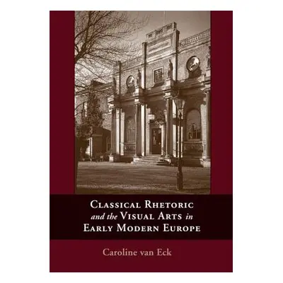 "Classical Rhetoric and the Visual Arts in Early Modern Europe" - "" ("Van Van Eck Caroline")