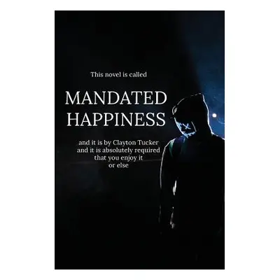 "Mandated Happiness" - "" ("Tucker Clayton")