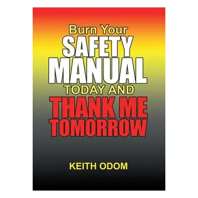 "Burn Your Safety Manual Today and Thank Me Tomorrow" - "" ("Odom Keith")