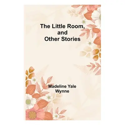 "The Little Room, and Other Stories" - "" ("Yale Wynne Madeline")