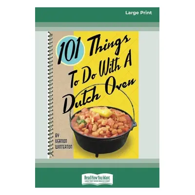 "101 Things to Do with a Dutch Oven (101 Things to Do with A...) (16pt Large Print Edition)" - "