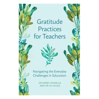 "Gratitude Practices for Teachers: Navigating the Everyday Challenges in Education" - "" ("Howel