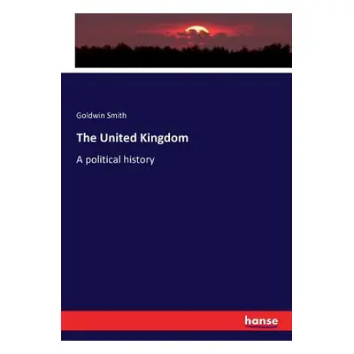 "The United Kingdom: A political history" - "" ("Smith Goldwin")