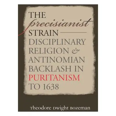 "The Precisianist Strain: Disciplinary Religion and Antinomian Backlash in Puritanism to 1638" -