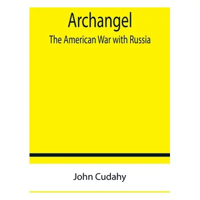 "Archangel: The American War with Russia" - "" ("Cudahy John")