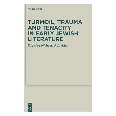 "Turmoil, Trauma and Tenacity in Early Jewish Literature" - "" ("Allen Nicholas P. L.")