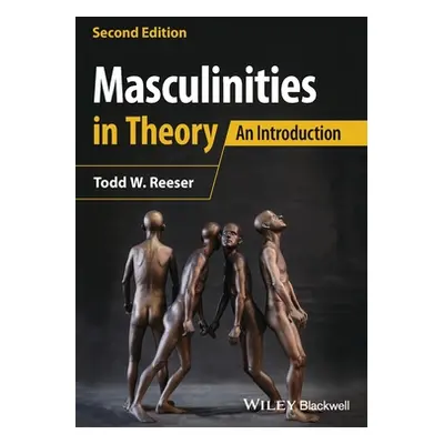 "Masculinities in Theory: An Introduction" - "" ("Reeser Todd W.")