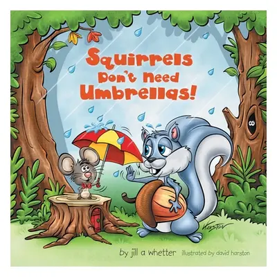 "Squirrels Don't Need Umbrellas!" - "" ("Whetter Jill A.")