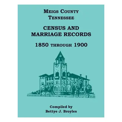 "Meigs County, Tennessee Census and Marriage Records 1850 Through 1900" - "" ("Broyles Bettye")