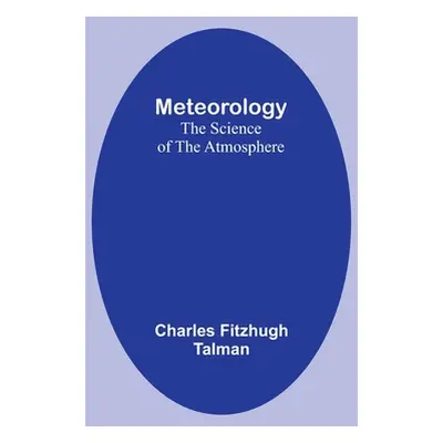 "Meteorology: The Science of the Atmosphere" - "" ("Talman Charles Fitzhugh")