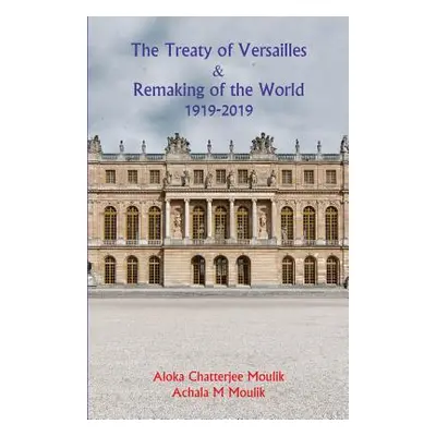 "The Treaty of Versailles & Remaking of the World (1919-2019)" - "" ("Moulik Achala")