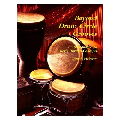 "Beyond Drum Circle Grooves: An Introduction to World Rhythm Concepts" - "" ("Maberry Dennis")