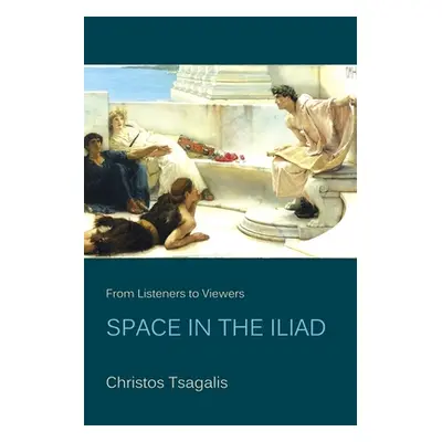 "From Listeners to Viewers: Space in the Iliad" - "" ("Tsagalis Christos")