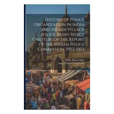 "History of Police Organization in India and Indian Village Police, Being Select Chapters of the