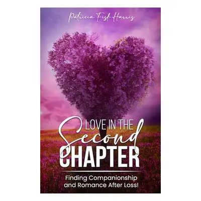 "Love in the Second Chapter: Finding Companionship and Romance After Loss" - "" ("Harris Patrici