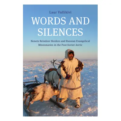 "Words and Silences: Nenets Reindeer Herders and Russian Evangelical Missionaries in the Post-So