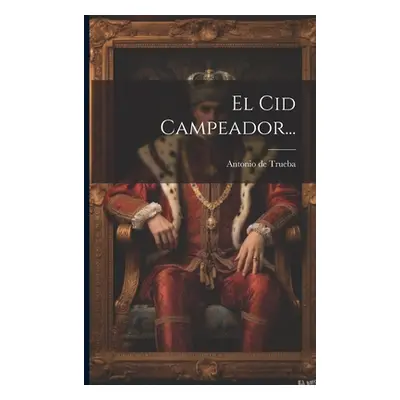 "El Cid Campeador..." - "" ("Trueba Antonio De")