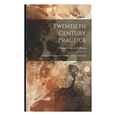 "Twentieth Century Practice: Diseases of the Vascular System and Thyroid Gland" - "" ("Stedman T