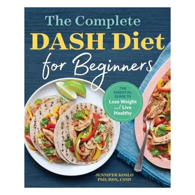 "The Complete Dash Diet for Beginners: The Essential Guide to Lose Weight and Live Healthy" - ""