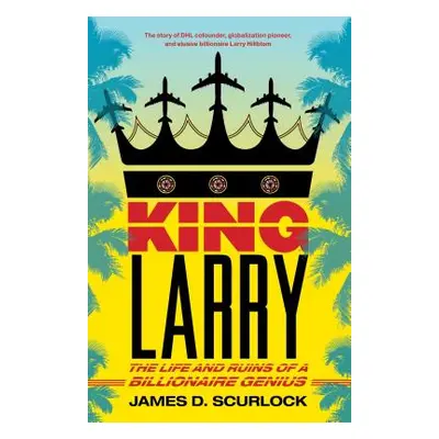 "King Larry: The Life and Ruins of a Billionaire Genius" - "" ("Scurlock James D.")