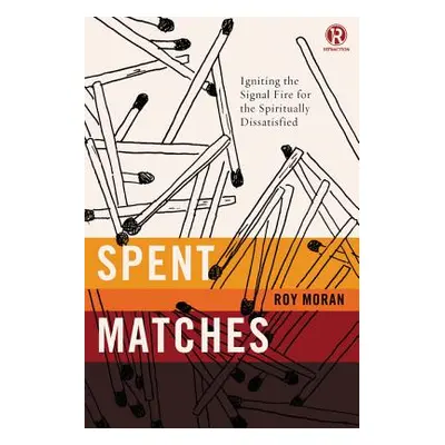 "Spent Matches: Igniting the Signal Fire for the Spiritually Dissatisfied" - "" ("Moran Roy")