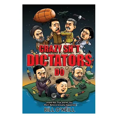 "Crazy Sh*t Dictators Do: Insane But True Stories You Won't Believe Actually Happened" - "" ("O'