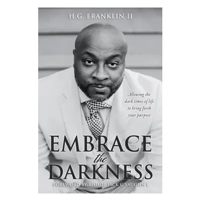 "Embrace the Darkness: Allowing the dark times of life to bring forth your purpose" - "" ("Frank