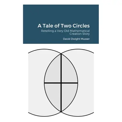 "A Tale of Two Circles: Retelling a Very Old Mathematical Creation Story" - "" ("Musser David")