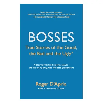 "Bosses: True Stories of the Good, the Bad and the Ugly" - "" ("D'Aprix Roger")