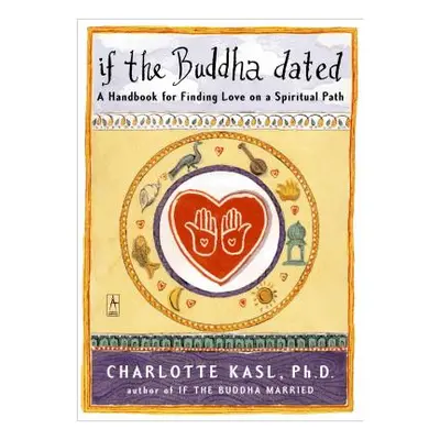 "If the Buddha Dated: A Handbook for Finding Love on a Spiritual Path" - "" ("Kasl Charlotte")