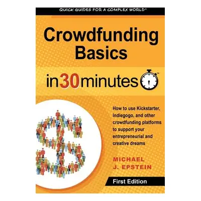 "Crowdfunding Basics In 30 Minutes: How to use Kickstarter, Indiegogo, and other crowdfunding pl