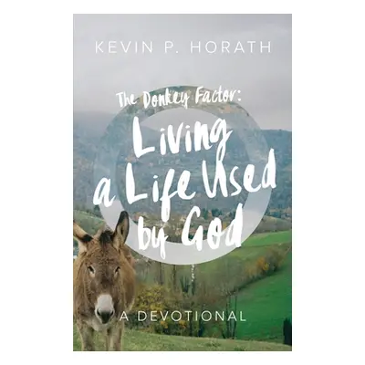 "The Donkey Factor: Living a Life Used by God" - "" ("Horath Kevin P.")