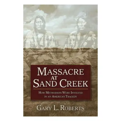 "Massacre at Sand Creek: How Methodists Were Involved in an American Tragedy" - "" ("Roberts Gar