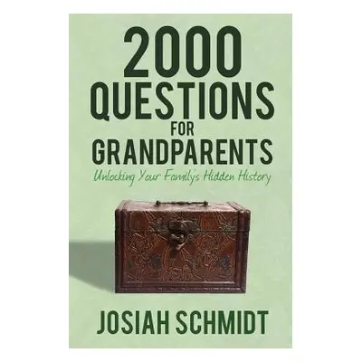 "2000 Questions for Grandparents: Unlocking Your Family's Hidden History" - "" ("Schmidt Josiah"