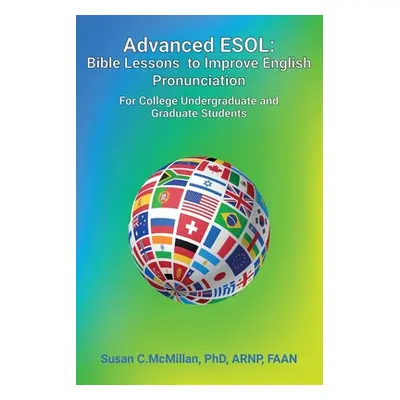 "Advanced ESOL: Bible Lessons to Improve English Pronunciation for College Undergraduate and Gra