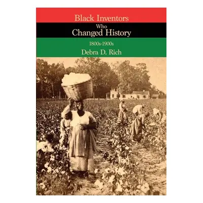 "Black Inventors Who Changed History: 1800s-1900s" - "" ("Rich Debra D.")