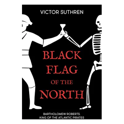 "Black Flag of the North: Bartholomew Roberts, King of the Atlantic Pirates" - "" ("Suthren Vict