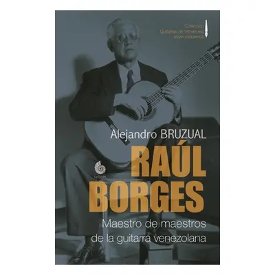 "Ral Borges. Maestro de maestros de la guitarra venezolana: Ensayo biogrfico" - "" ("Bruzual Ale