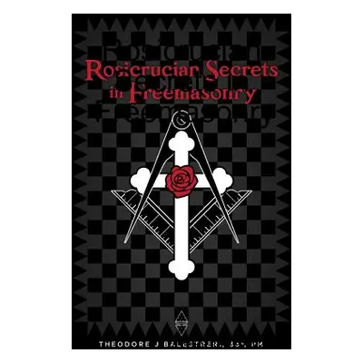 "Rosicrucian Secrets in Freemasonry" - "" ("Balestreri Theodore")