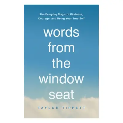 "Words from the Window Seat: The Everyday Magic of Kindness, Courage, and Being Your True Self" 