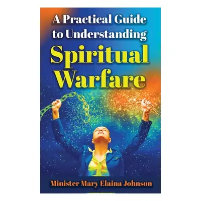 "A Practical Guide to Understanding Spiritual Warfare" - "" ("Johnson Mary Elaina")