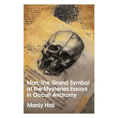 "Man: The Grand Symbol of the Mysteries Essays in Occult Anatomy" - "" ("Manly Hall")