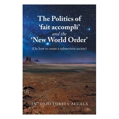 "The Politics of 'Fait Accompli' and the 'New World Order': (On How to Create a Subservient Soci