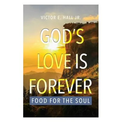 "God's Love is Forever: Food for the Soul" - "" ("Hall Victor E. Jr.")