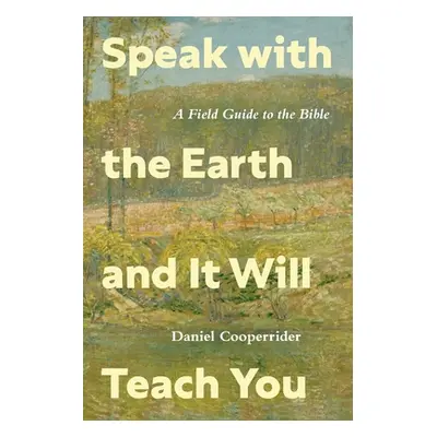 "Speak with the Earth and It Will Teach You: A Field Guide to the Bible" - "" ("Cooperrider Dani