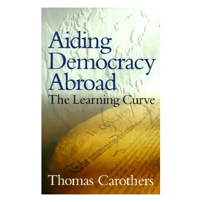 "Aiding Democracy Abroad: The Learning Curve" - "" ("Carothers Thomas")