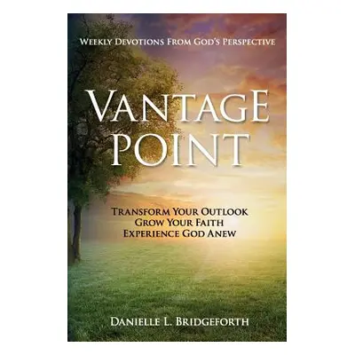 "Vantage Point: Weekly Devotions from God's Perspective" - "" ("Bridgeforth Danielle L.")