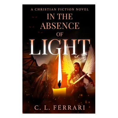 "In The Absence of Light: A Christian Fiction Novel" - "" ("Ferrari C. L.")