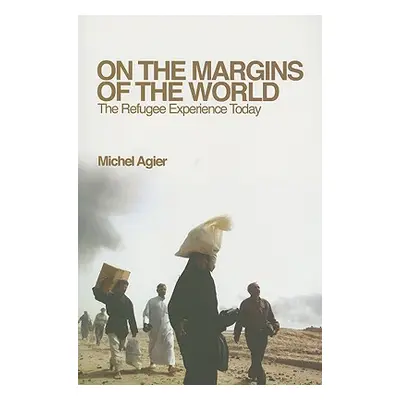 "On the Margins of the World: The Refugee Experience Today" - "" ("Agier Michel")